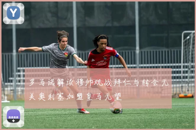 罗马诺解读穆帅观战拜仁与转会无关奥利塞加盟皇马无望