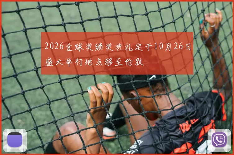 2026金球奖颁奖典礼定于10月26日盛大举行地点移至伦敦